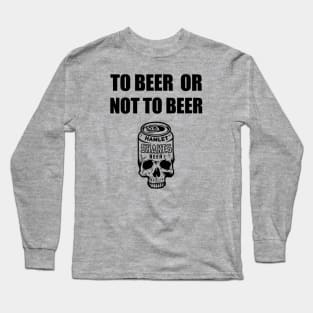 To Beer Or Not To Beer Long Sleeve T-Shirt